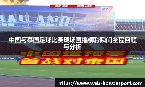 中国与泰国足球比赛现场直播精彩瞬间全程回顾与分析
